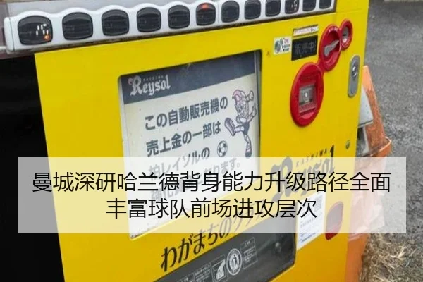 曼城深研哈兰德背身能力升级路径全面丰富球队前场进攻层次