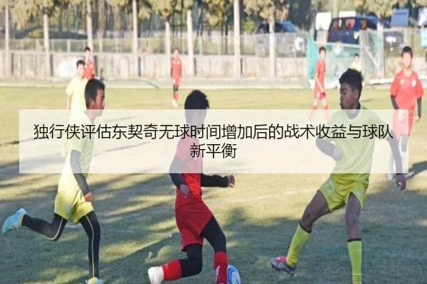独行侠评估东契奇无球时间增加后的战术收益与球队新平衡